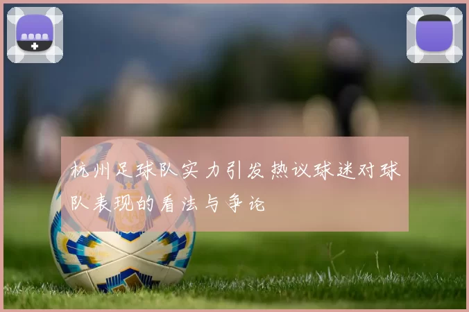 杭州足球队实力引发热议球迷对球队表现的看法与争论