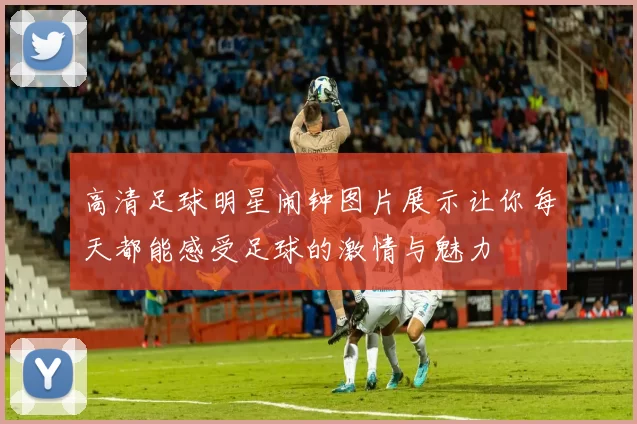 高清足球明星闹钟图片展示让你每天都能感受足球的激情与魅力