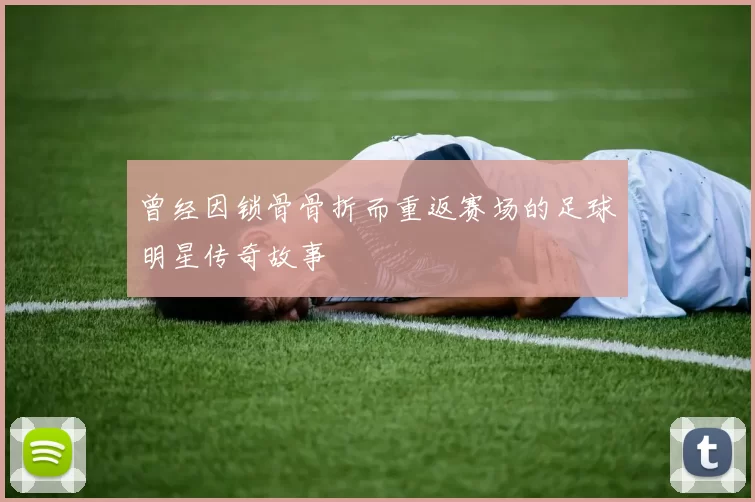 曾经因锁骨骨折而重返赛场的足球明星传奇故事